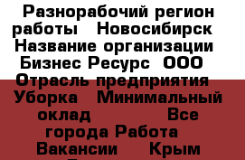 Разнорабочий(регион работы - Новосибирск) › Название организации ­ Бизнес Ресурс, ООО › Отрасль предприятия ­ Уборка › Минимальный оклад ­ 22 000 - Все города Работа » Вакансии   . Крым,Бахчисарай